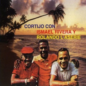 Cortijo, Ismael Rivera y Rolando Laserie