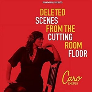 Deleted Scenes From The Cutting Room Floor - Caro Emerald